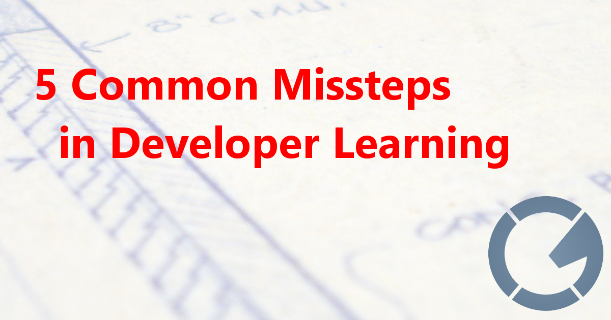 5 Common Missteps in Developer Learning